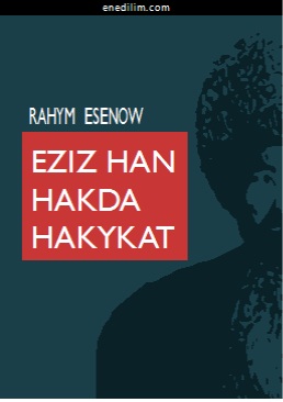 Eziz-han-hakda-hakykat